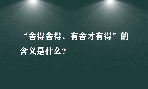 “舍得舍得，有舍才有得”的含义是什么？