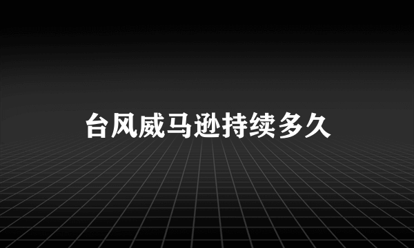 台风威马逊持续多久