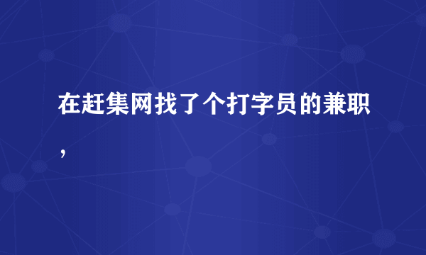 在赶集网找了个打字员的兼职，