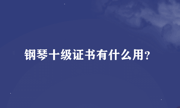 钢琴十级证书有什么用？