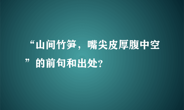 “山间竹笋，嘴尖皮厚腹中空”的前句和出处？