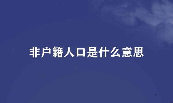 非户籍人口是什么意思