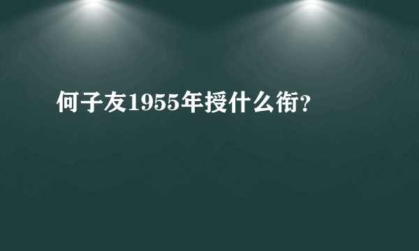 何子友1955年授什么衔？