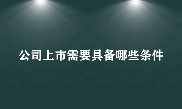 公司上市需要具备哪些条件