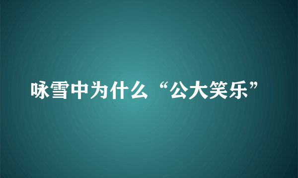 咏雪中为什么“公大笑乐”