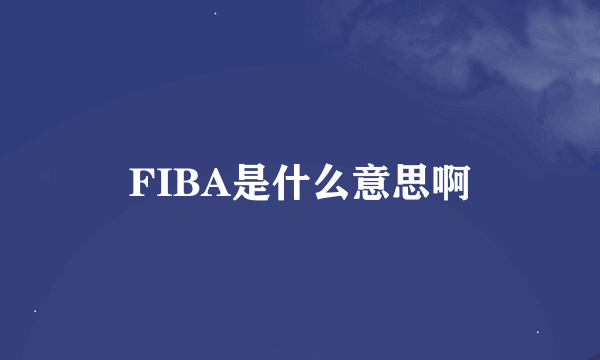 FIBA是什么意思啊