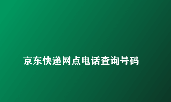 
京东快递网点电话查询号码

