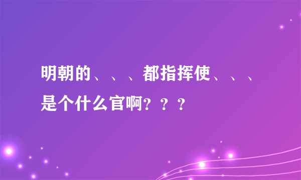 明朝的、、、都指挥使、、、是个什么官啊？？？