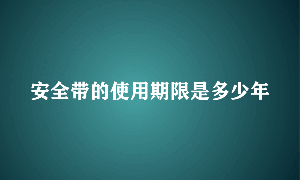 安全带的使用期限是多少年