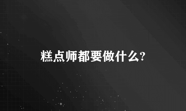 糕点师都要做什么?