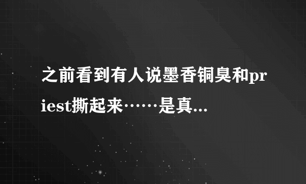 之前看到有人说墨香铜臭和priest撕起来……是真的吗？我入圈比较晚，求科普