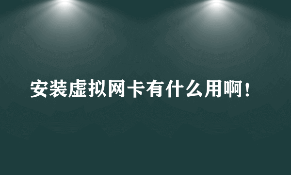 安装虚拟网卡有什么用啊！