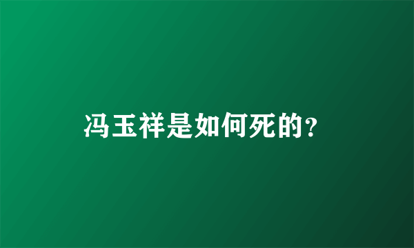 冯玉祥是如何死的？