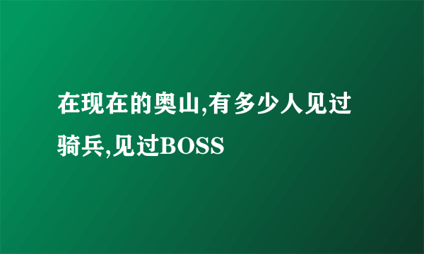 在现在的奥山,有多少人见过骑兵,见过BOSS