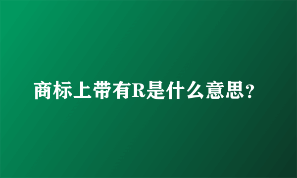 商标上带有R是什么意思？