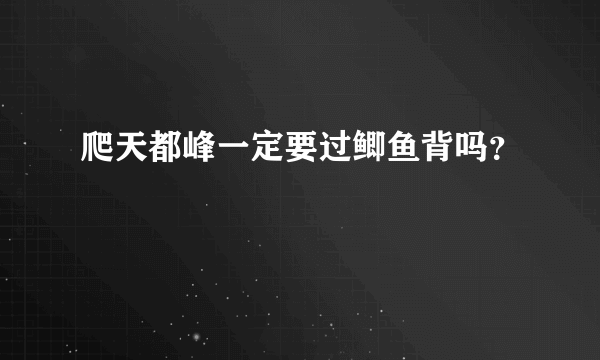 爬天都峰一定要过鲫鱼背吗？