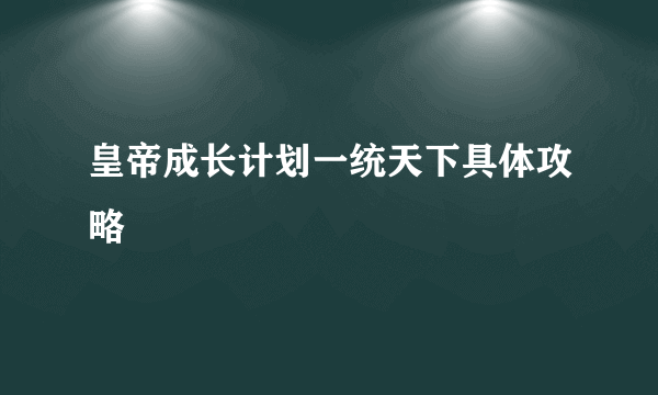 皇帝成长计划一统天下具体攻略