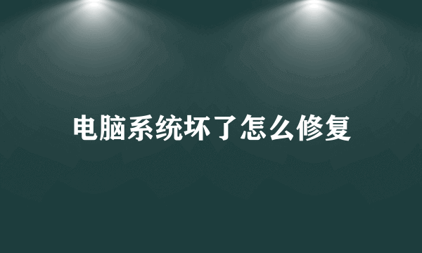 电脑系统坏了怎么修复