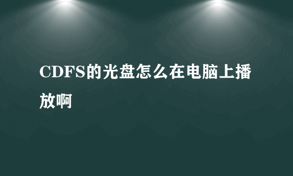 CDFS的光盘怎么在电脑上播放啊