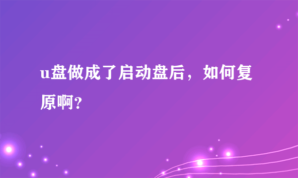 u盘做成了启动盘后，如何复原啊？