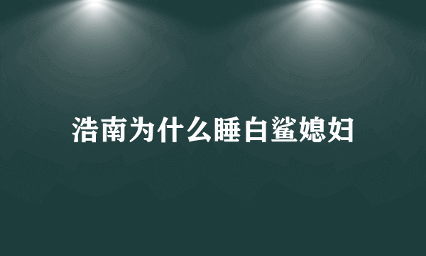 浩南为什么睡白鲨媳妇