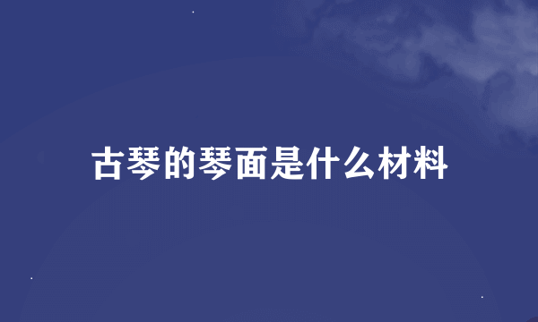 古琴的琴面是什么材料