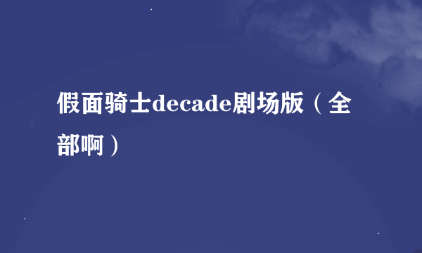 假面骑士decade剧场版（全部啊）