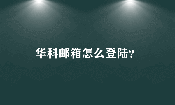 华科邮箱怎么登陆？