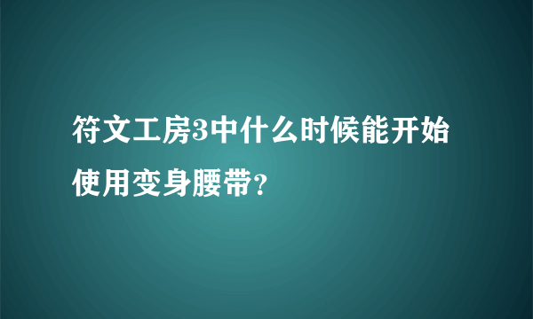 符文工房3中什么时候能开始使用变身腰带？