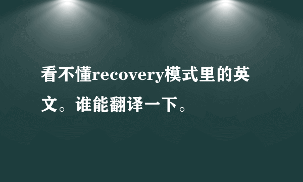 看不懂recovery模式里的英文。谁能翻译一下。