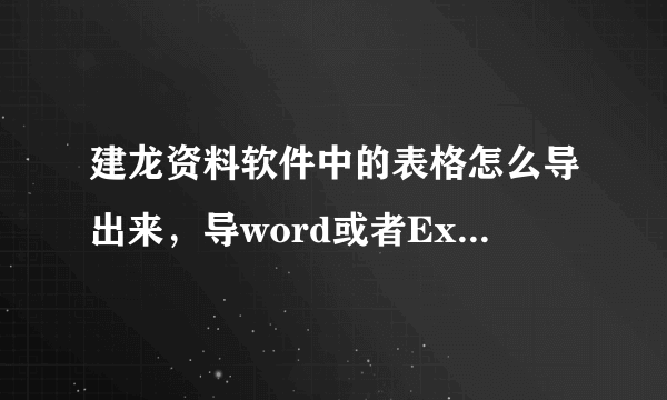 建龙资料软件中的表格怎么导出来，导word或者Excel都行，急需啊，谢谢