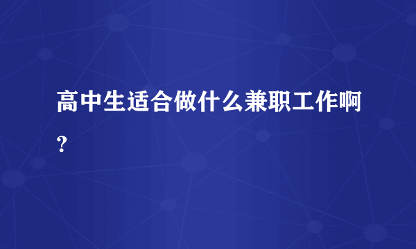 高中生适合做什么兼职工作啊？