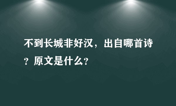 不到长城非好汉，出自哪首诗？原文是什么？