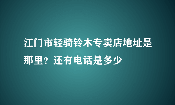 江门市轻骑铃木专卖店地址是那里？还有电话是多少