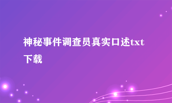 神秘事件调查员真实口述txt下载