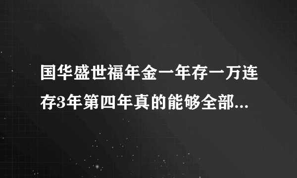 国华盛世福年金一年存一万连存3年第四年真的能够全部取出吗是不是骗人的