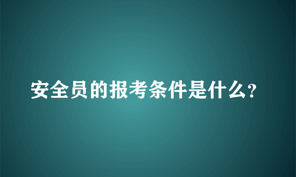 安全员的报考条件是什么？