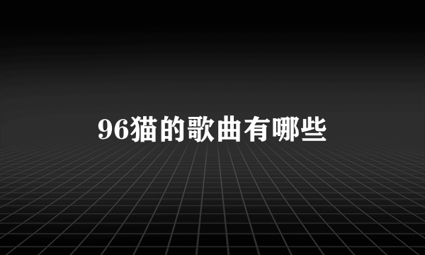 96猫的歌曲有哪些