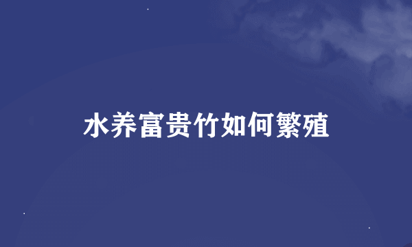 水养富贵竹如何繁殖