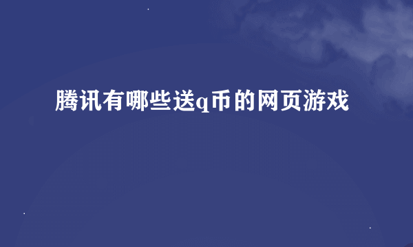 腾讯有哪些送q币的网页游戏