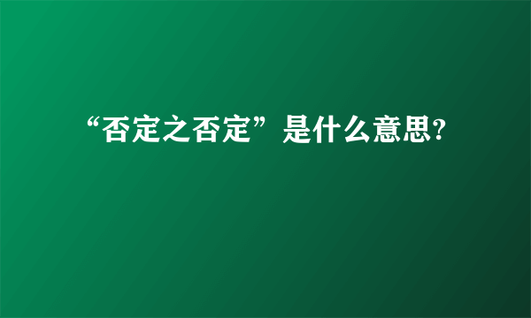 “否定之否定”是什么意思?