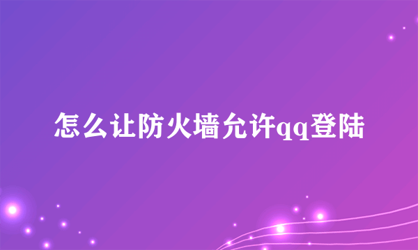 怎么让防火墙允许qq登陆