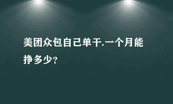 美团众包自己单干.一个月能挣多少？