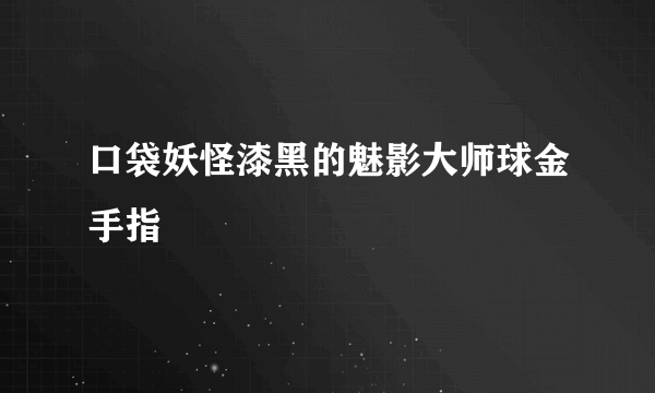 口袋妖怪漆黑的魅影大师球金手指