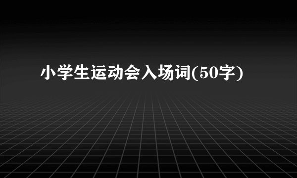 小学生运动会入场词(50字)