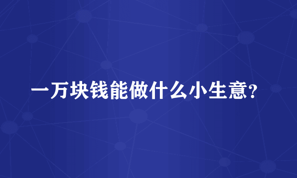 一万块钱能做什么小生意？