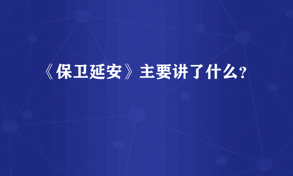 《保卫延安》主要讲了什么？