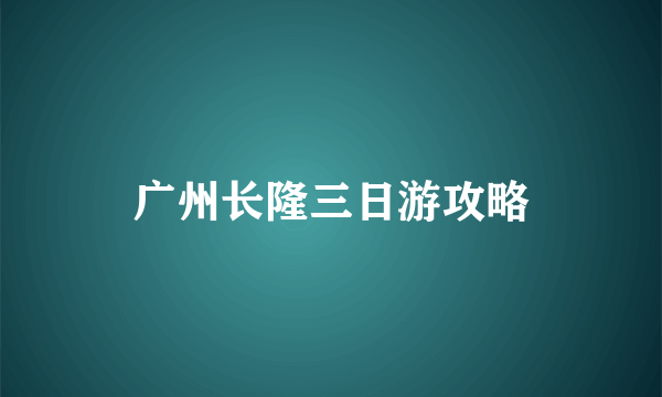 广州长隆三日游攻略