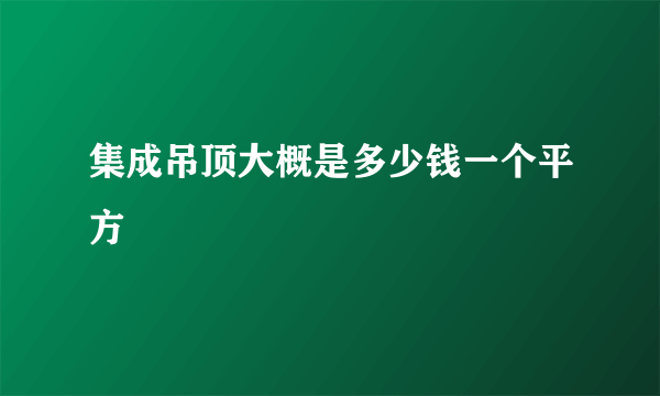 集成吊顶大概是多少钱一个平方