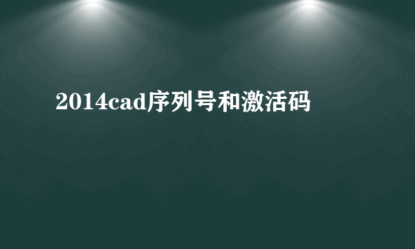 2014cad序列号和激活码